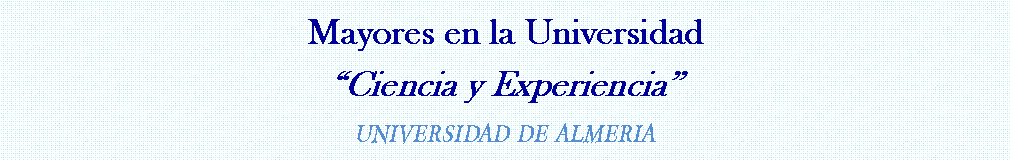 Cuadro de texto: Mayores en la UniversidadCiencia y ExperienciaUNIVERSIDAD DE ALMERIA