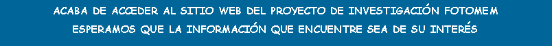 Cuadro de texto: ACABA DE ACCEDER AL SITIO WEB DEL PROYECTO DE INVESTIGACIN FOTOMEMESPERAMOS QUE LA INFORMACIN QUE ENCUENTRE SEA DE SU INTERS