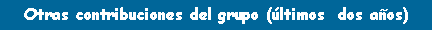 Cuadro de texto: Otras contribuciones del grupo (ltimos  dos aos)