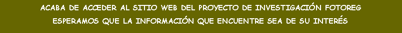 Cuadro de texto: ACABA DE ACCEDER AL SITIO WEB DEL PROYECTO DE INVESTIGACIN FOTOREGESPERAMOS QUE LA INFORMACIN QUE ENCUENTRE SEA DE SU INTERS