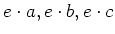 $ e\cdot a, e\cdot b, e\cdot c$