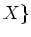 $\displaystyle X\}
$