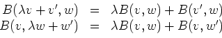 \begin{displaymath}
\begin{array}{rcl}
B(\lambda v+v',w) & = & \lambda B(v,w)+B(...
...\\
B(v, \lambda w+w') & = & \lambda B(v,w)+B(v,w')
\end{array}\end{displaymath}