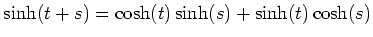 $ \sinh(t+s)=\cosh(t)\sinh(s)+\sinh(t)\cosh(s)$