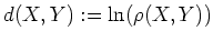 $ d(X,Y):=\ln(\rho(X,Y))$