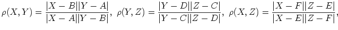 $\displaystyle \rho(X,Y)=\frac{\vert X-B\vert\vert Y-A\vert}{\vert X-A\vert\vert...
...\rho(X,Z)=\frac{\vert X-F\vert\vert Z-E\vert}{\vert X-E\vert\vert Z-F\vert},~~
$
