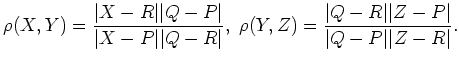 $\displaystyle \rho(X,Y)=\frac{\vert X-R\vert\vert Q-P\vert}{\vert X-P\vert\vert...
...~
\rho(Y,Z)=\frac{\vert Q-R\vert\vert Z-P\vert}{\vert Q-P\vert\vert Z-R\vert}.
$