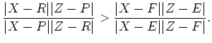 $\displaystyle \frac{\vert X-R\vert\vert Z-P\vert}{\vert X-P\vert\vert Z-R\vert}>\frac{\vert X-F\vert\vert Z-E\vert}{\vert X-E\vert\vert Z-F\vert}.
$