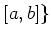 $\displaystyle [a,b]\}
$