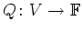 $ Q\colon V\rightarrow\mathbb{F}$
