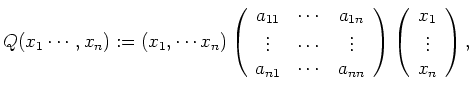 $\displaystyle Q(x_1\cdots ,x_n):=(x_1,\cdots x_n)
\left (
\begin{array}{ccc}
a_...
...\right )
\left (
\begin{array}{c}
x_1 \\
\vdots \\
x_n
\end{array}\right ) ,
$