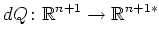 $\displaystyle dQ\colon\mathbb{R}^{n+1}\rightarrow\mathbb{R}^{n+1*}
$