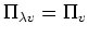 $ \Pi_{\lambda v}=\Pi_v$