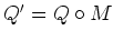$ Q'=Q\circ M$
