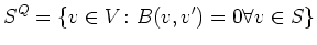 $\displaystyle S^Q=\{v\in V\colon B(v,v')=0 \forall v\in S\}
$