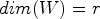 $ dim(W)=r$
