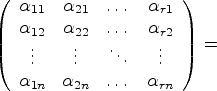 $\displaystyle \left (
\begin{array}{cccc}
\alpha_{11} & \alpha_{21} & \dots & \...
...vdots \\
\alpha_{1n} & \alpha_{2n} & \dots & \alpha_{rn}
\end{array}\right )
=$