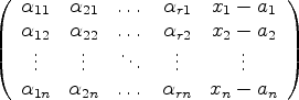 $\displaystyle \left (
\begin{array}{ccccc}
\alpha_{11} & \alpha_{21} & \dots & ...
...
\alpha_{1n} & \alpha_{2n} & \dots & \alpha_{rn} & x_n-a_n
\end{array}\right )
$