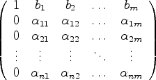 $\displaystyle \left (
\begin{array}{ccccc}
1 & b_1 & b_2 & \dots & b_m \\
0 & ...
...\
0 & \alpha_{n1} & \alpha_{n2} & \dots & \alpha_{nm} \\
\end{array}\right )
$