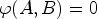 $ \varphi (A,B)=0$
