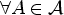 $ \forall A\in {\mathcal{A}}$