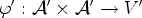 $ \varphi ':{\mathcal{A}}'\times
{\mathcal{A}}'\rightarrow V'$