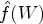 $ \hat f(W)$