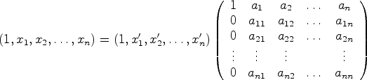 $ (1,x_1,x_2,\dots ,x_n)=(1,x'_1,x'_2,\dots ,x'_n)
\left (
\begin{array}{ccccc}
...
...\vdots & & \vdots \\
0 & a_{n1} & a_{n2} & \dots & a_{nn}
\end{array}\right )
$