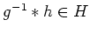 $ g^{-1}*h\in H$