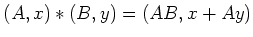 $ (A,x)*(B,y)=(AB,x+Ay)$