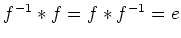 $ f^{-1}*f=f*f^{-1}=e$