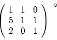 \begin{displaymath}
\left (
\begin{array}{ccc}
1 & 1 & 0 \\
5 & 1 & 1 \\
2 & 0 & 1
\end{array}\right ) ^{-5}
\end{displaymath}