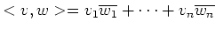 $ <v,w>=v_1\overline{w_1}+\cdots +v_n\overline{w_n}$