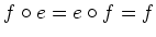 $ f\circ e=e\circ f=f$
