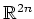 $ \mathbb{R}^{2n}$