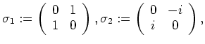 $\displaystyle \sigma_1:=\left (
\begin{array}{cc}
0 & 1 \\
1 & 0
\end{array}\right ),
\sigma_2:=\left (
\begin{array}{cc}
0 & -i \\
i & 0
\end{array}\right ),$
