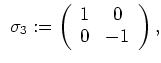 $\displaystyle ~~~
\sigma_3:=\left (
\begin{array}{cc}
1 & 0 \\
0 & -1
\end{array}\right ),
$