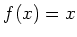 $ f(x)=x$