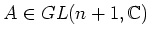 $ A\in GL(n+1,\mathbb{C})$