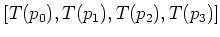 $ [T(p_0),T(p_1),T(p_2),T(p_3)]$
