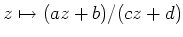$ z\mapsto (az+b)/cz+d)$