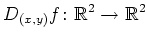 $\displaystyle D_{(x,y)}f\colon\mathbb{R}^2\rightarrow \mathbb{R}^2
$