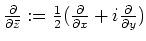 $ \frac{\partial}{\partial \bar z}:=
\frac{1}{2}(\frac{\partial}{\partial x}+i\frac{\partial}{\partial y})$