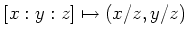 $ [x:y:z]\mapsto (x/z,y/z)$
