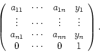 \begin{displaymath}
\left (
\begin{array}{cccc}
a_{11} & \cdots & a_{1n} & y_1\...
...ots & a_{nn} & y_n\\
0 & \cdots & 0 & 1
\end{array}\right ).
\end{displaymath}