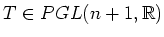 $ T\in PGL(n+1,\mathbb{R})$