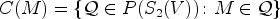 $\displaystyle C(M)=\{\mathcal{Q}\in P(S_2(V))\colon M\in\mathcal{Q}\}
$
