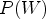 $ P(W)$