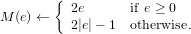        {
         2e       if e ≥ 0
M (e) ←   2|e|− 1  otherwise.
         