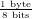 1 byte
8 bits